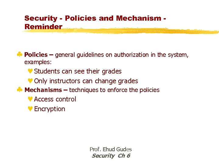 Security - Policies and Mechanism Reminder § Policies – general guidelines on authorization in
