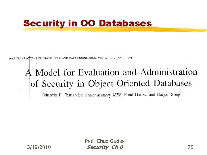 Security in OO Databases 3/19/2018 Prof. Ehud Gudes Security Ch 6 75 