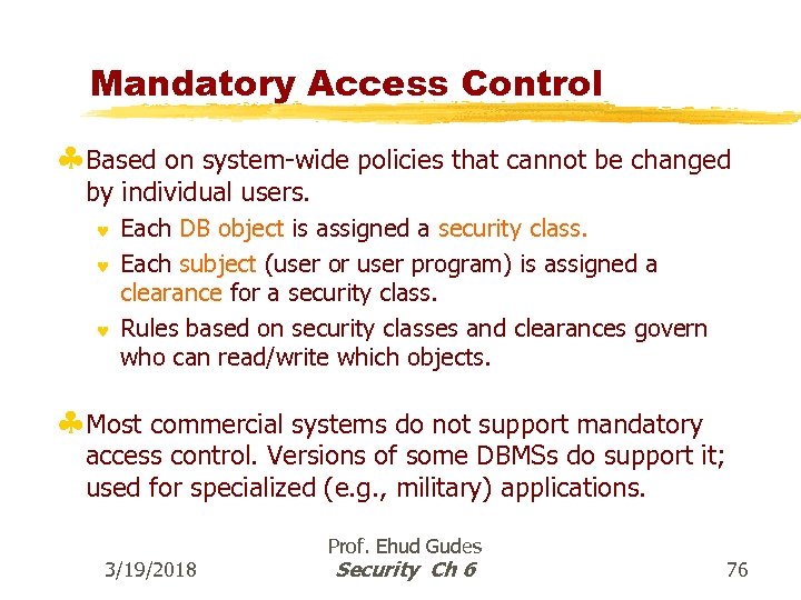 Mandatory Access Control §Based on system-wide policies that cannot be changed by individual users.