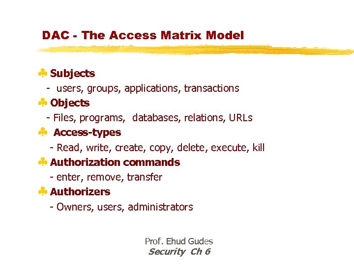 DAC - The Access Matrix Model § Subjects - users, groups, applications, transactions §