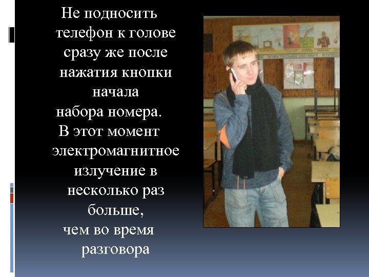 Не подносить телефон к голове сразу же после нажатия кнопки начала набора номера. В