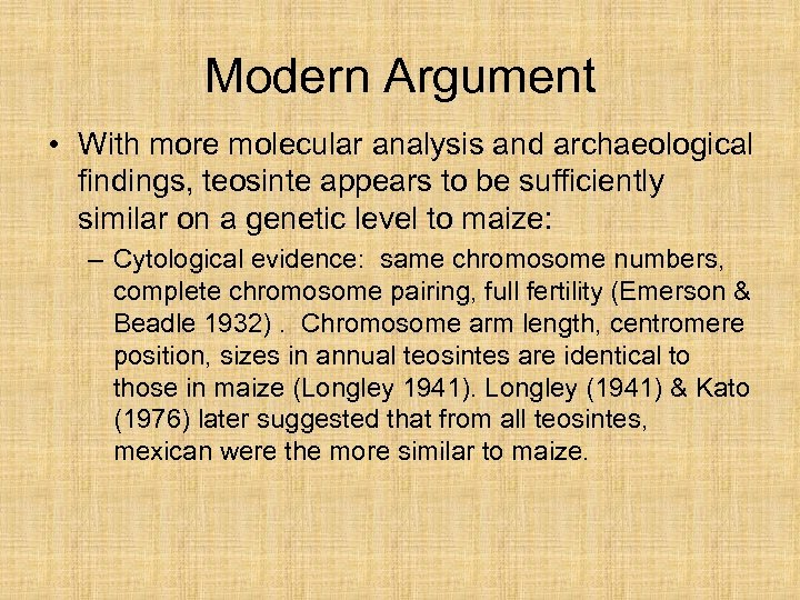 Modern Argument • With more molecular analysis and archaeological findings, teosinte appears to be