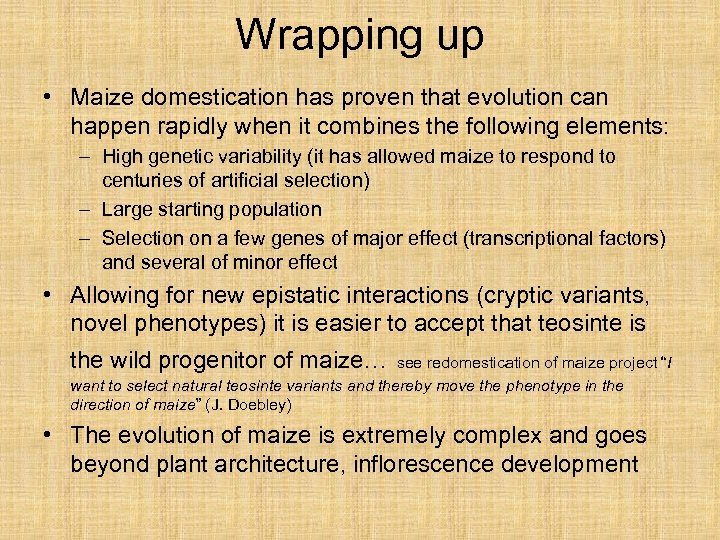 Wrapping up • Maize domestication has proven that evolution can happen rapidly when it