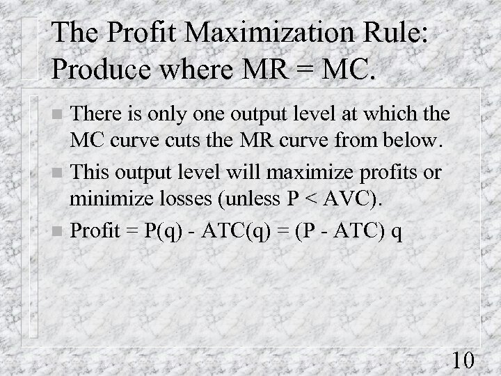 The Profit Maximization Rule: Produce where MR = MC. There is only one output