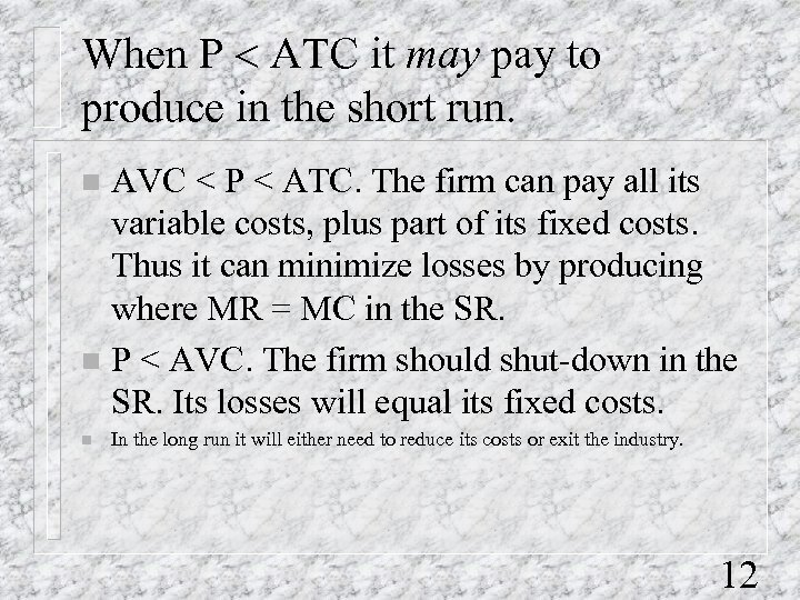 When P < ATC it may pay to produce in the short run. AVC