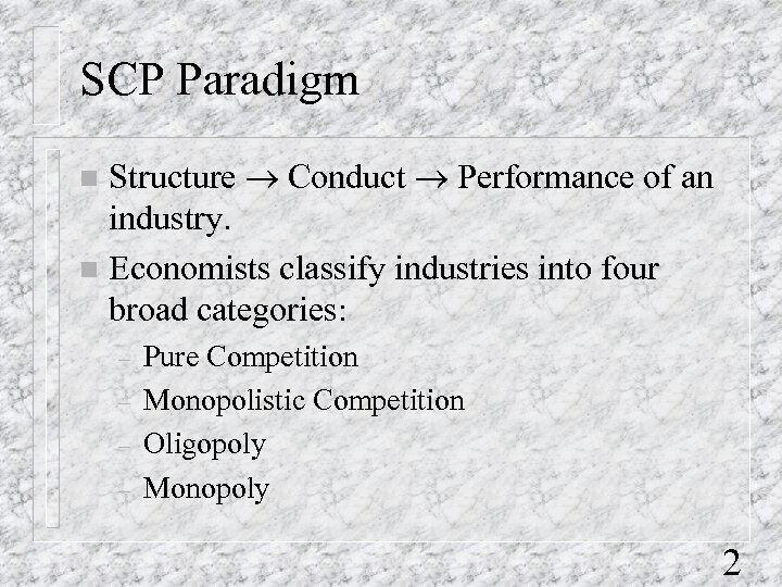 SCP Paradigm Structure ® Conduct ® Performance of an industry. n Economists classify industries