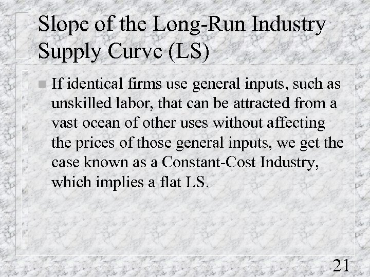 Slope of the Long-Run Industry Supply Curve (LS) n If identical firms use general