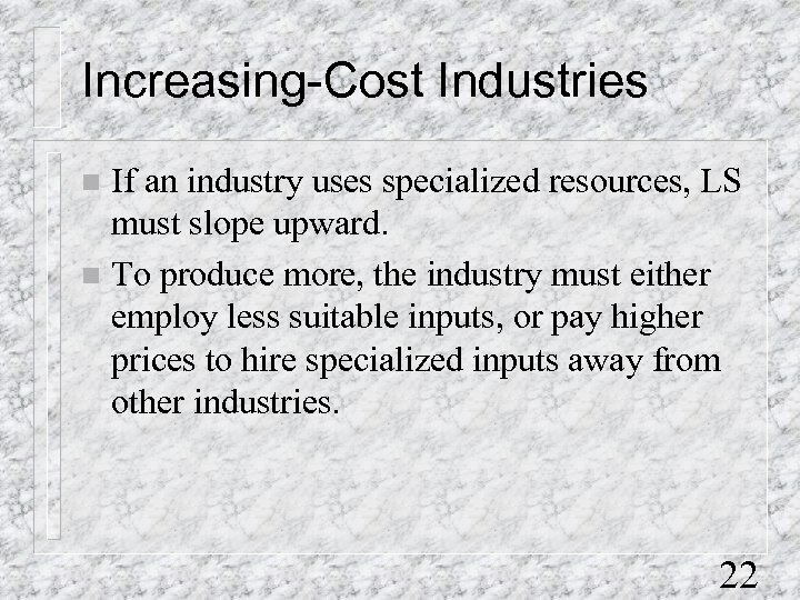 Increasing-Cost Industries If an industry uses specialized resources, LS must slope upward. n To