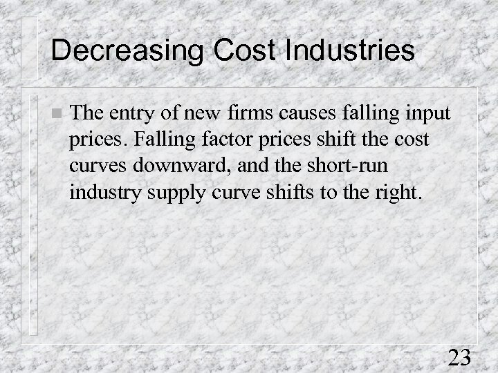 Decreasing Cost Industries n The entry of new firms causes falling input prices. Falling