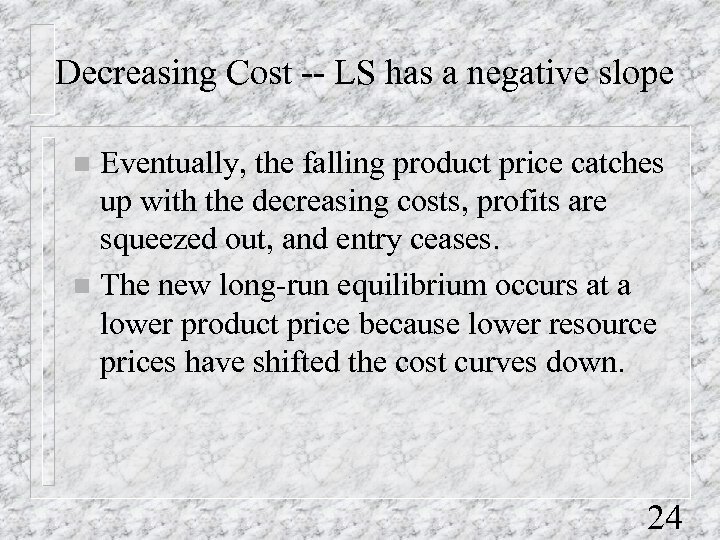 Decreasing Cost -- LS has a negative slope Eventually, the falling product price catches