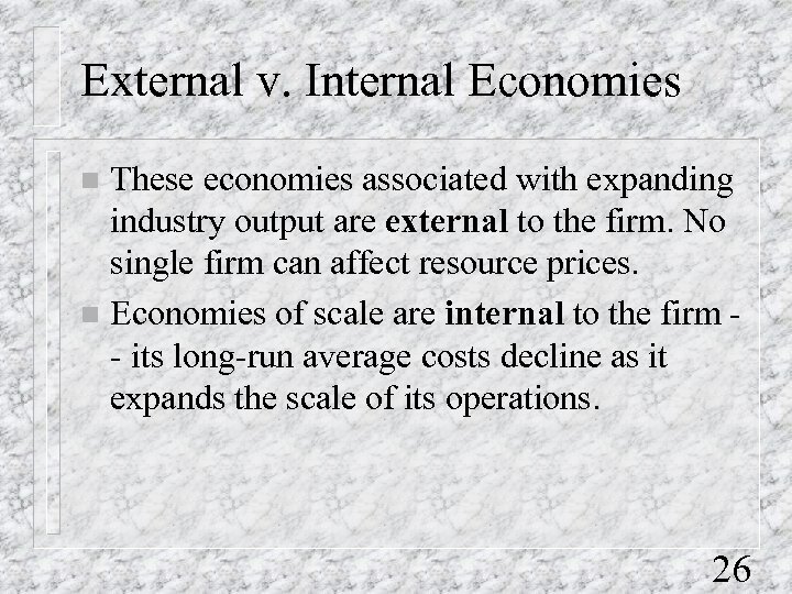 External v. Internal Economies These economies associated with expanding industry output are external to