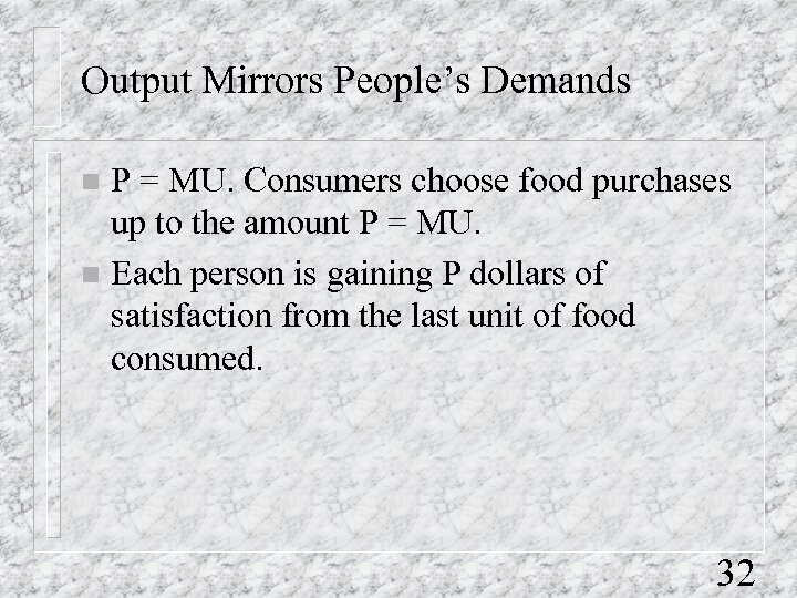 Output Mirrors People’s Demands P = MU. Consumers choose food purchases up to the