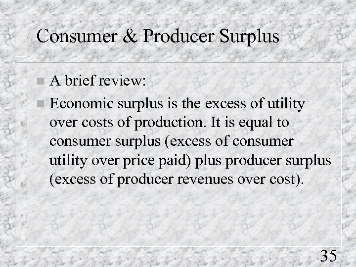 Consumer & Producer Surplus A brief review: n Economic surplus is the excess of