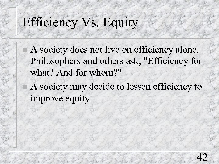 Efficiency Vs. Equity A society does not live on efficiency alone. Philosophers and others