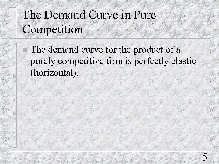 The Demand Curve in Pure Competition n The demand curve for the product of