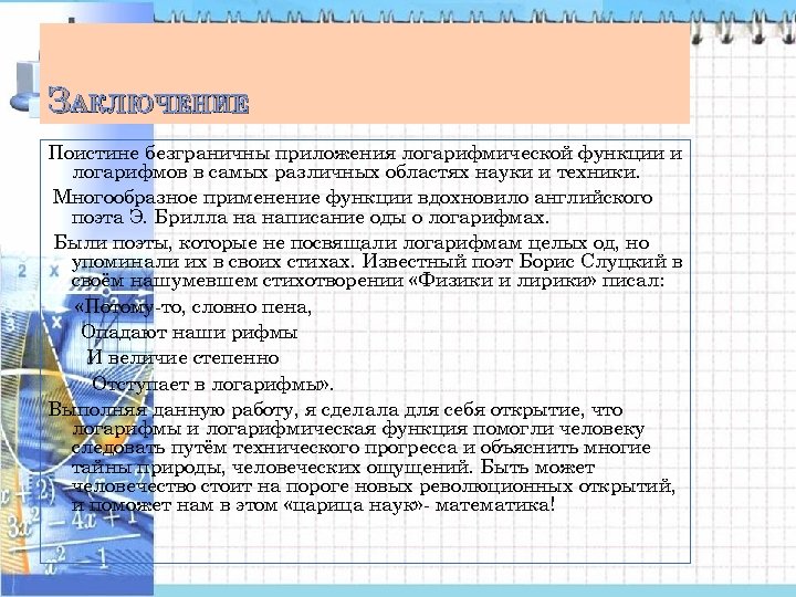 ЗАКЛЮЧЕНИЕ Поистине безграничны приложения логарифмической функции и логарифмов в самых различных областях науки и