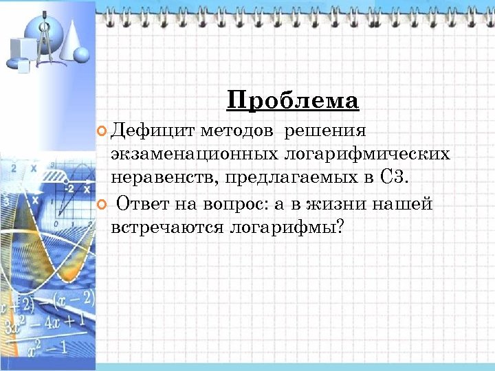 Проблема Дефицит методов решения экзаменационных логарифмических неравенств, предлагаемых в С 3. Ответ на вопрос: