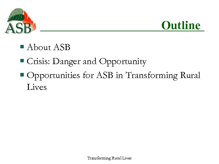 Outline About ASB Crisis: Danger and Opportunity Opportunities for ASB in Transforming Rural Lives