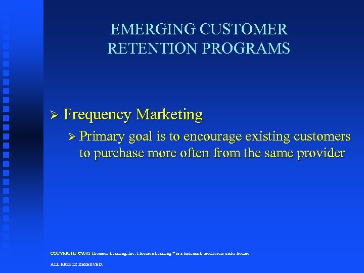 EMERGING CUSTOMER RETENTION PROGRAMS Ø Frequency Marketing Ø Primary goal is to encourage existing