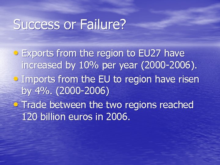 Success or Failure? • Exports from the region to EU 27 have increased by