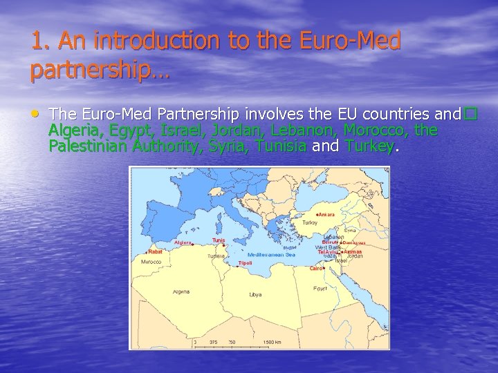1. An introduction to the Euro-Med partnership… • The Euro-Med Partnership involves the EU