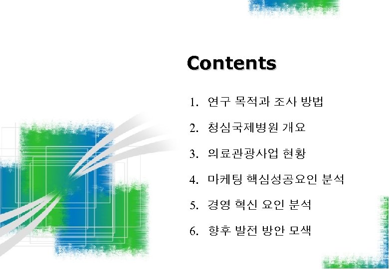 Contents 1. 연구 목적과 조사 방법 2. 청심국제병원 개요 3. 의료관광사업 현황 4. 마케팅