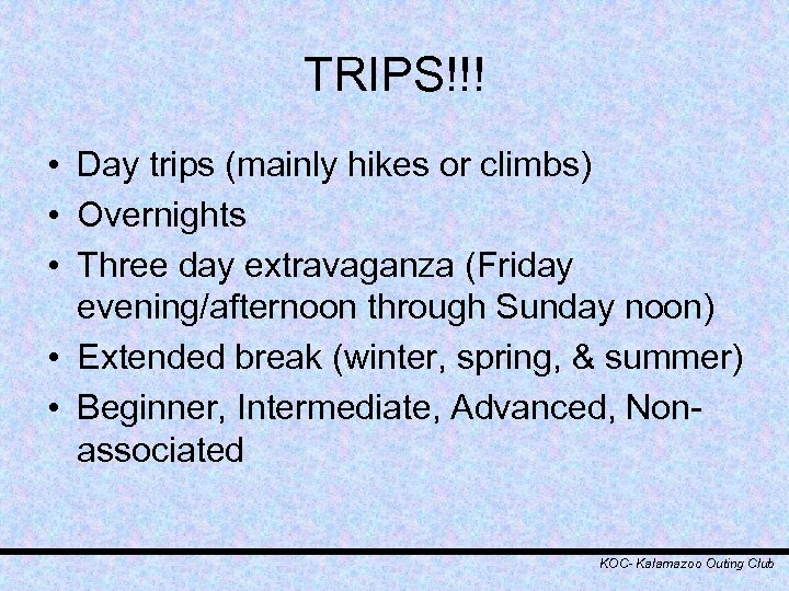 TRIPS!!! • Day trips (mainly hikes or climbs) • Overnights • Three day extravaganza