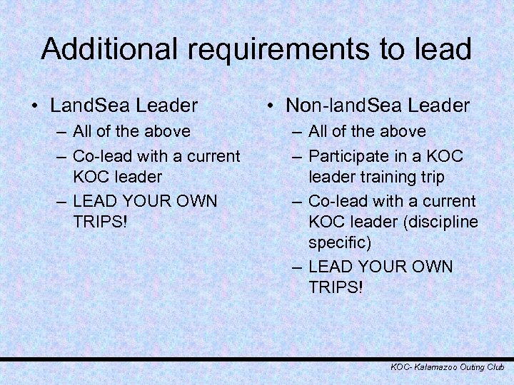 Additional requirements to lead • Land. Sea Leader – All of the above –