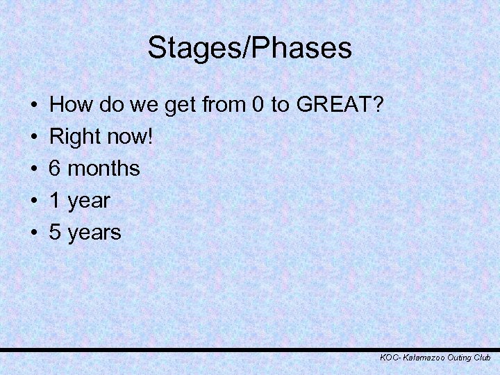 Stages/Phases • • • How do we get from 0 to GREAT? Right now!