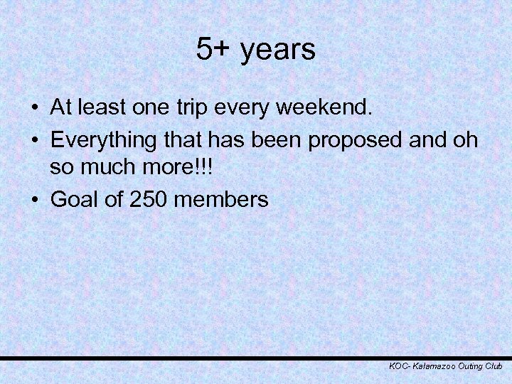 5+ years • At least one trip every weekend. • Everything that has been