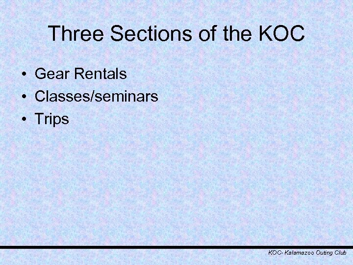 Three Sections of the KOC • Gear Rentals • Classes/seminars • Trips KOC- Kalamazoo