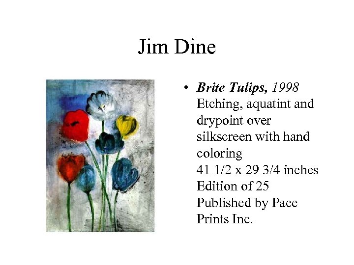 Jim Dine • Brite Tulips, 1998 Etching, aquatint and drypoint over silkscreen with hand