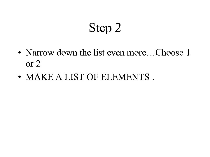 Step 2 • Narrow down the list even more…Choose 1 or 2 • MAKE
