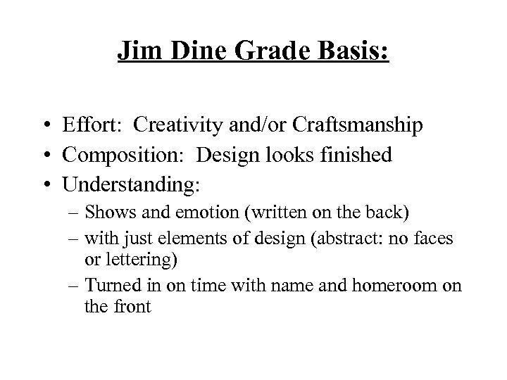 Jim Dine Grade Basis: • Effort: Creativity and/or Craftsmanship • Composition: Design looks finished