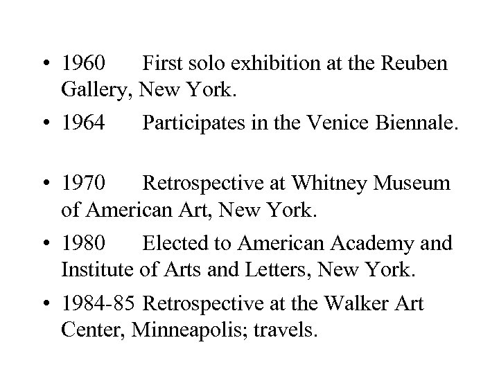  • 1960 First solo exhibition at the Reuben Gallery, New York. • 1964