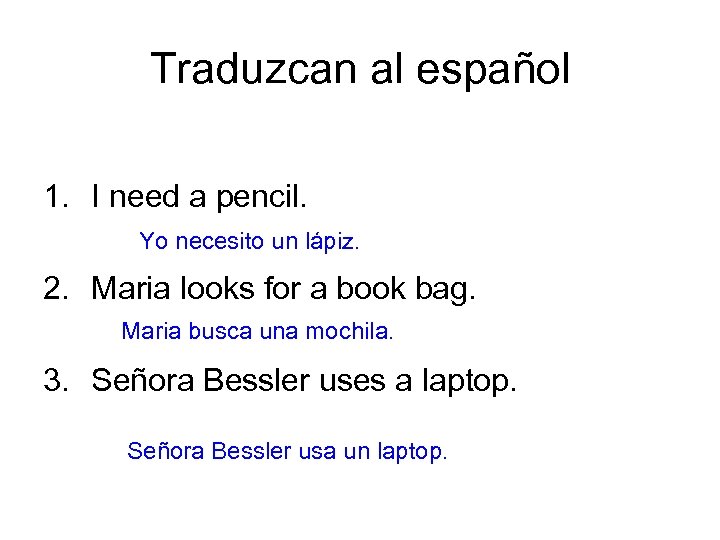 Traduzcan al español 1. I need a pencil. Yo necesito un lápiz. 2. Maria