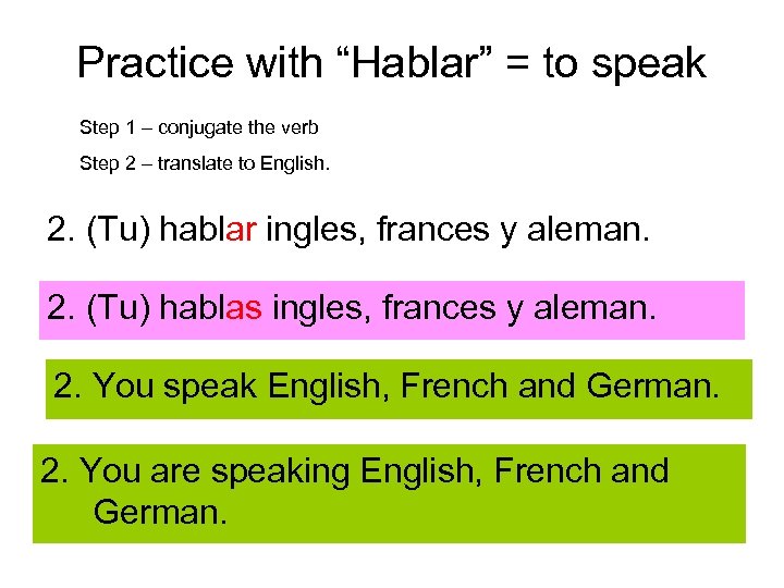 Practice with “Hablar” = to speak Step 1 – conjugate the verb Step 2