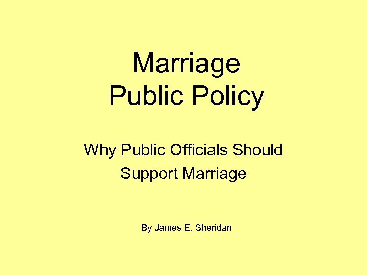 Marriage Public Policy Why Public Officials Should Support Marriage By James E. Sheridan 