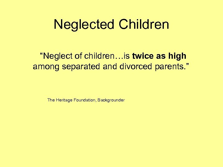 Neglected Children “Neglect of children…is twice as high among separated and divorced parents. ”