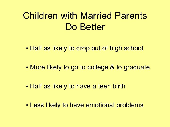 Children with Married Parents Do Better • Half as likely to drop out of