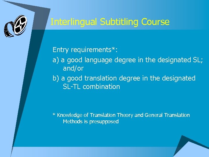 Interlingual Subtitling Course Entry requirements*: a) a good language degree in the designated SL;