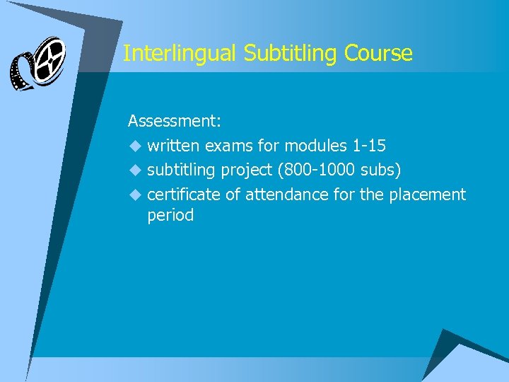 Interlingual Subtitling Course Assessment: u written exams for modules 1 -15 u subtitling project