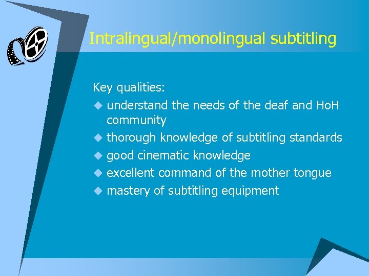 Intralingual/monolingual subtitling Key qualities: u understand the needs of the deaf and Ho. H