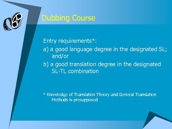 Dubbing Course Entry requirements*: a) a good language degree in the designated SL; and/or