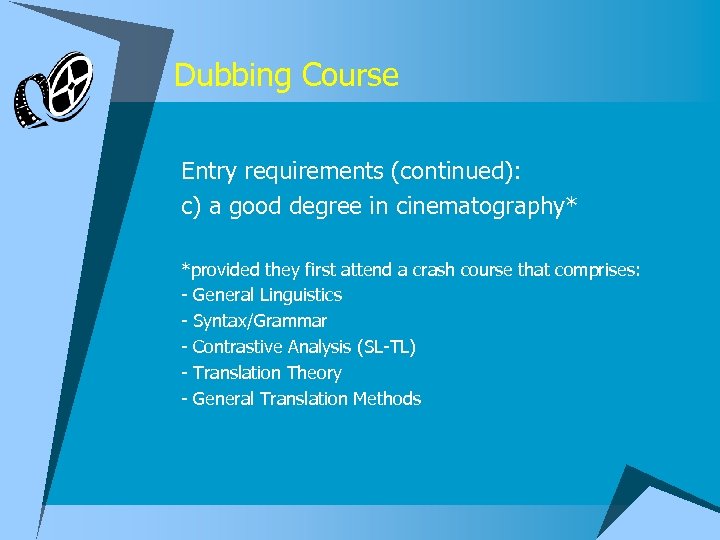 Dubbing Course Entry requirements (continued): c) a good degree in cinematography* *provided they first