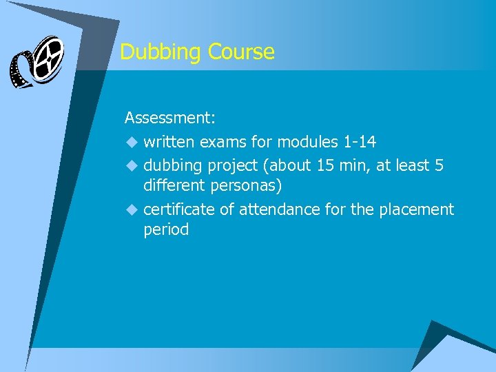 Dubbing Course Assessment: u written exams for modules 1 -14 u dubbing project (about