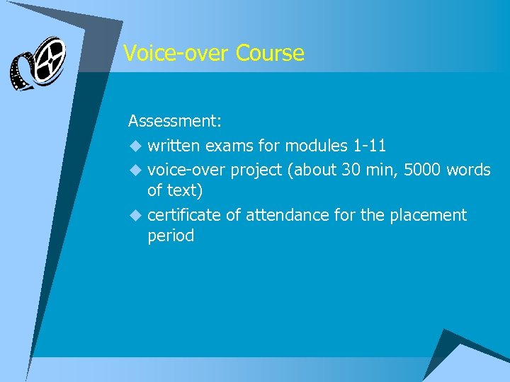 Voice-over Course Assessment: u written exams for modules 1 -11 u voice-over project (about