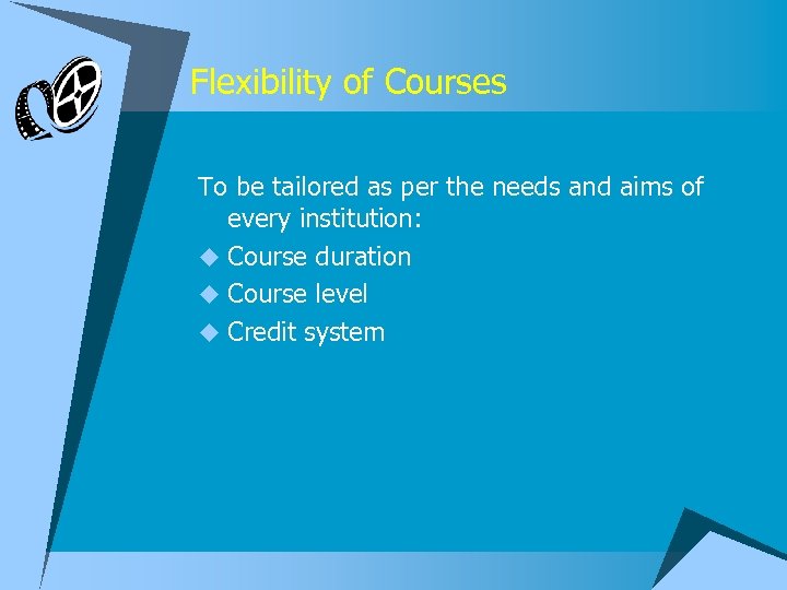 Flexibility of Courses To be tailored as per the needs and aims of every