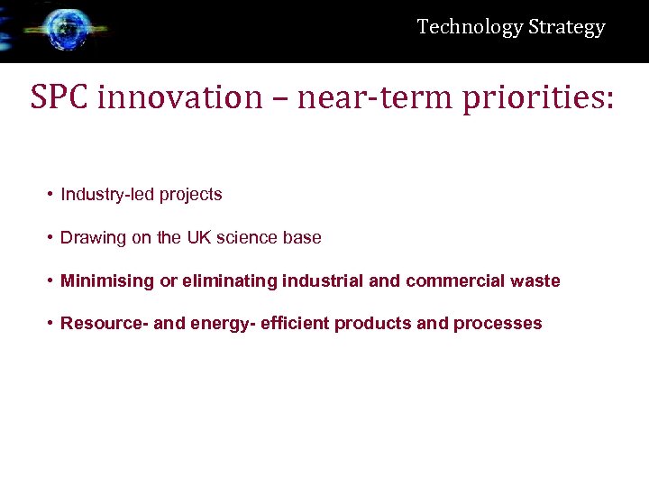 Technology Strategy SPC innovation – near-term priorities: • Industry-led projects • Drawing on the
