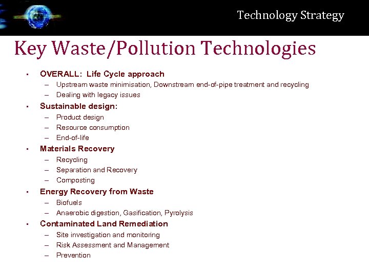 Technology Strategy Key Waste/Pollution Technologies • OVERALL: Life Cycle approach – Upstream waste minimisation,